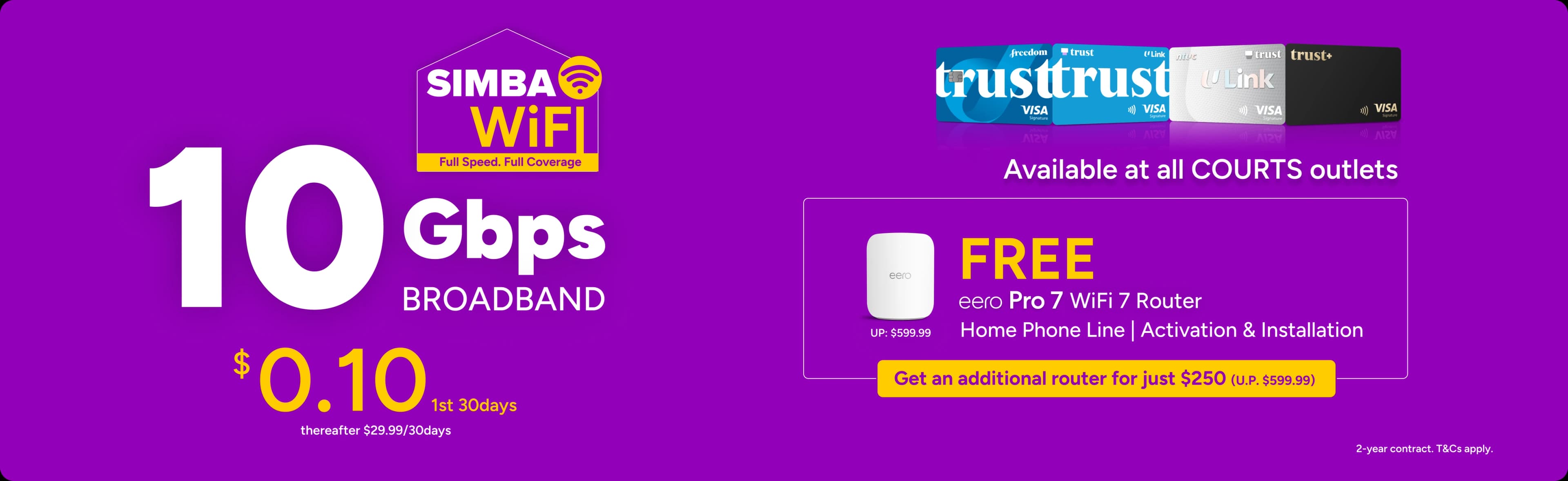 SIMBA 10Gbps Broadband at $0.10 for the first 30 days (thereafter $29.99/30 days) with a free eero Pro 7 WiFi 7 router, home phone line, activation and installation, plus an additional router for $250, available at all COURTS outlets for Trust Bank customers