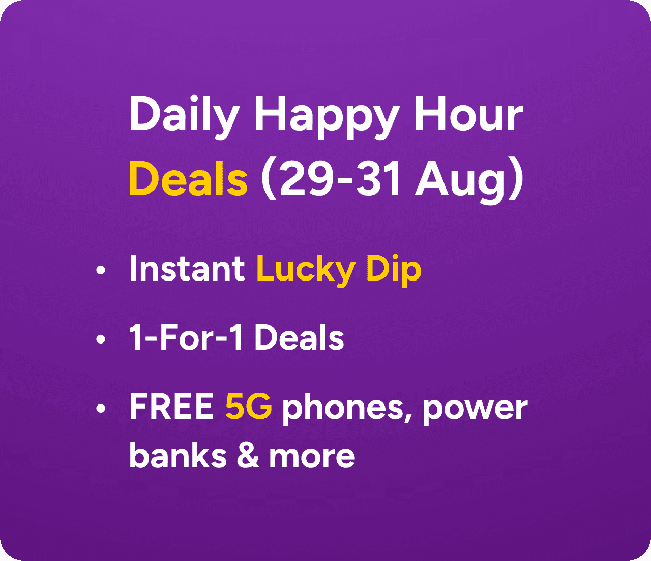 Daily Happy Hour Deals (29-31 Aug) — Instant Lucky Dip, 1-for-1 deals, FREE 5G phones, power banks and more
