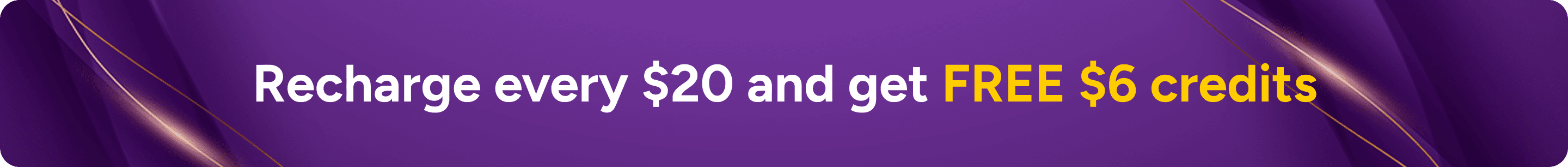 Recharge every $20 and get FREE $6 credits